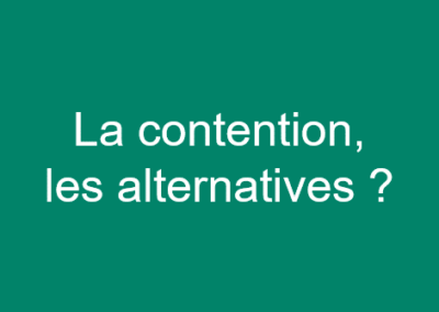 La contention ? Quelles alternatives ?